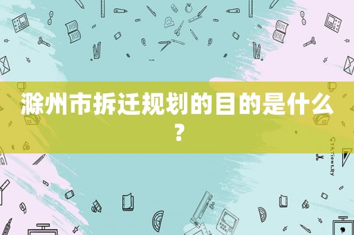 滁州市拆遷規劃的目的是什么？