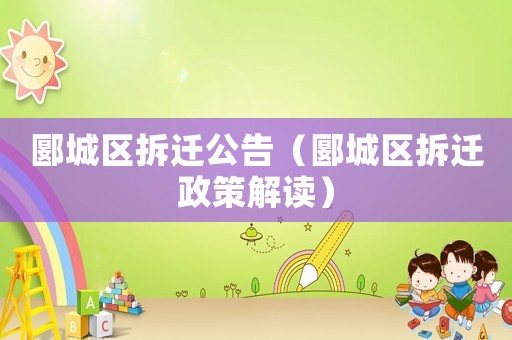 郾城區拆遷公告（郾城區拆遷政策解讀）