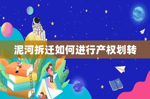 泥河拆遷如何進行產(chǎn)權劃轉(zhuǎn)