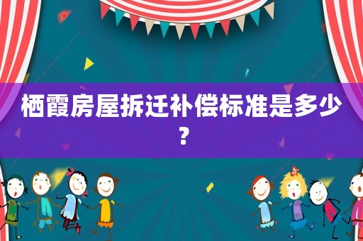 棲霞房屋拆遷補償標準是多少？