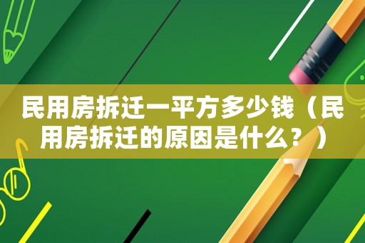民用房拆遷一平方多少錢（民用房拆遷的原因是什么？）