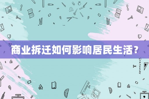 商業(yè)拆遷如何影響居民生活？
