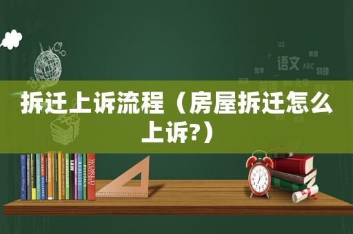 拆遷上訴流程（房屋拆遷怎么上訴?）
