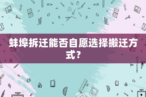 蚌埠拆遷能否自愿選擇搬遷方式？