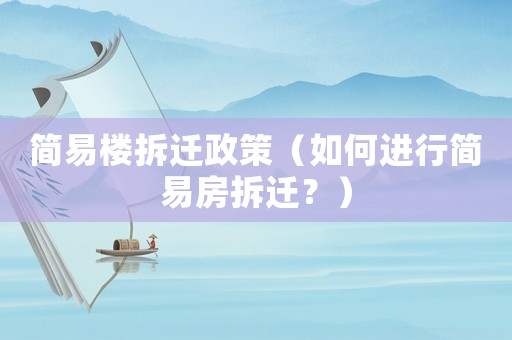 簡易樓拆遷政策（如何進行簡易房拆遷？）