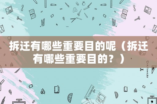 拆遷有哪些重要目的呢（拆遷有哪些重要目的？）