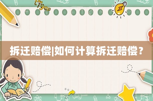 拆遷賠償|如何計算拆遷賠償？
