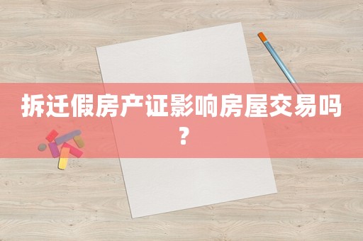拆遷假房產證影響房屋交易嗎？