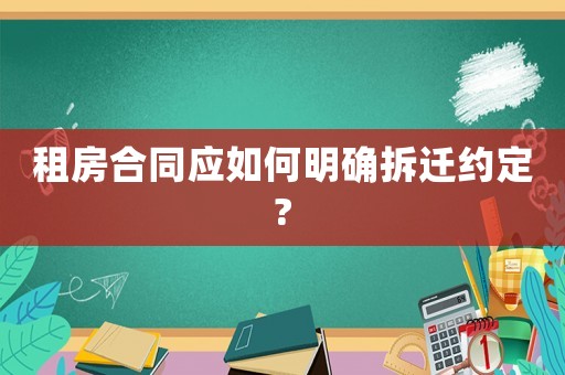 租房合同應如何明確拆遷約定?