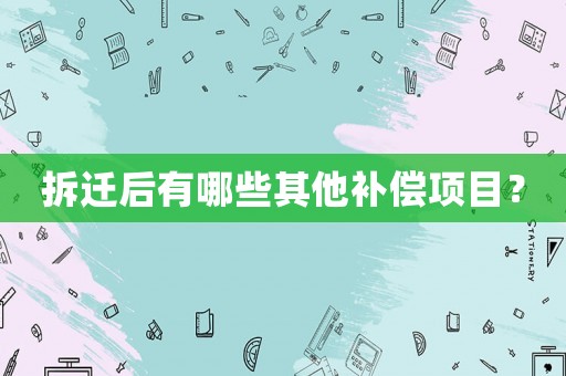 拆遷后有哪些其他補償項目？