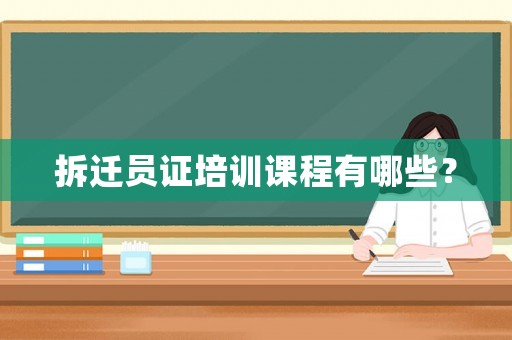 拆遷員證培訓(xùn)課程有哪些？