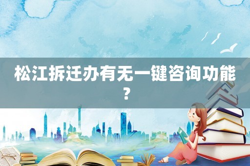 松江拆遷辦有無(wú)一鍵咨詢功能？