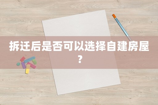 拆遷后是否可以選擇自建房屋？