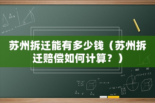 蘇州拆遷能有多少錢（蘇州拆遷賠償如何計算？）