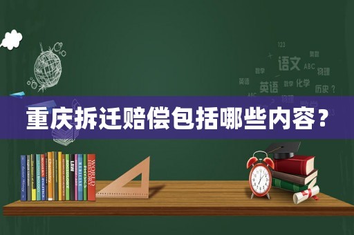 重慶拆遷賠償包括哪些內容？