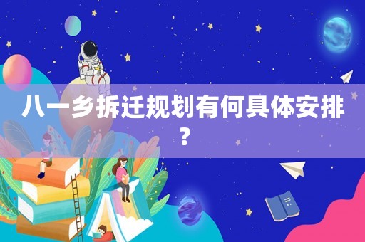 八一鄉拆遷規劃有何具體安排？