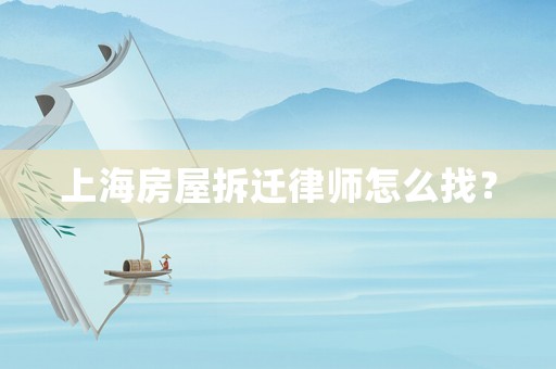 上海房屋拆遷律師怎么找？