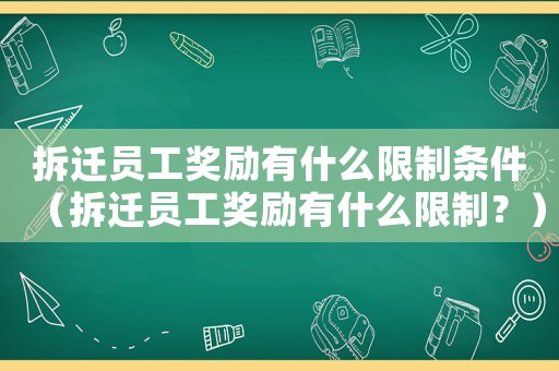 拆遷員工獎勵有什么限制條件（拆遷員工獎勵有什么限制？）