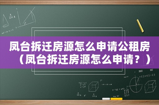 鳳臺拆遷房源怎么申請公租房（鳳臺拆遷房源怎么申請？）