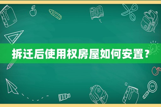 拆遷后使用權(quán)房屋如何安置？
