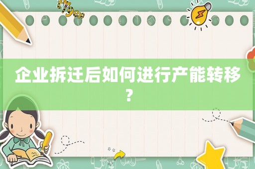 企業(yè)拆遷后如何進(jìn)行產(chǎn)能轉(zhuǎn)移？