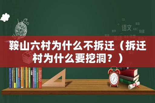 鞍山六村為什么不拆遷（拆遷村為什么要挖洞？）