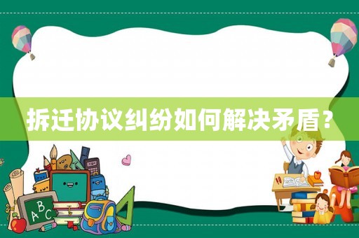 拆遷協議糾紛如何解決矛盾？