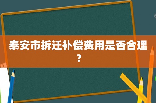 泰安市拆遷補償費用是否合理？