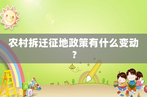 農村拆遷征地政策有什么變動？