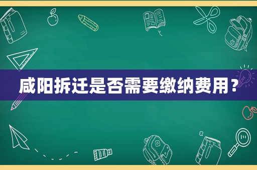 咸陽拆遷是否需要繳納費(fèi)用？