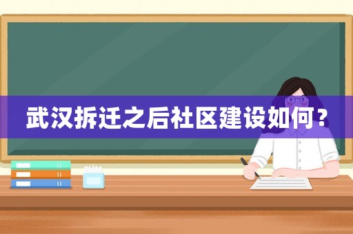 武漢拆遷之后社區(qū)建設(shè)如何？