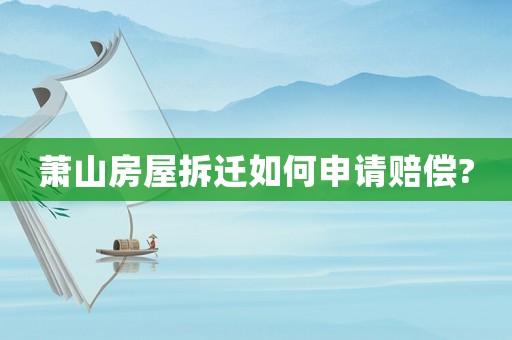 蕭山房屋拆遷如何申請賠償?