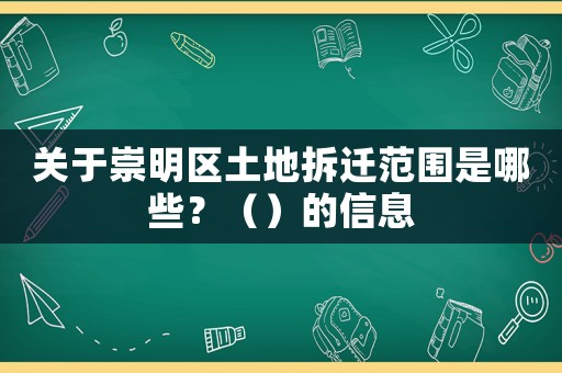 關于崇明區土地拆遷范圍是哪些？（）的信息