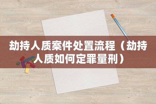 劫持人質案件處置流程（劫持人質如何定罪量刑）