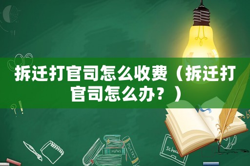 拆遷打官司怎么收費（拆遷打官司怎么辦？）