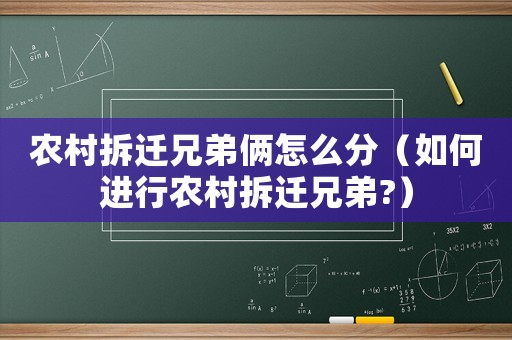 農村拆遷兄弟倆怎么分（如何進行農村拆遷兄弟?）