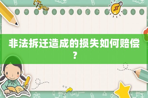 非法拆遷造成的損失如何賠償？