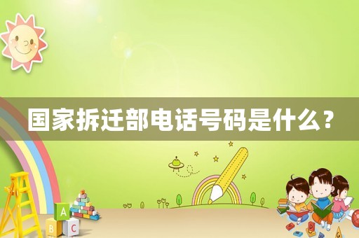 國家拆遷部電話號碼是什么？