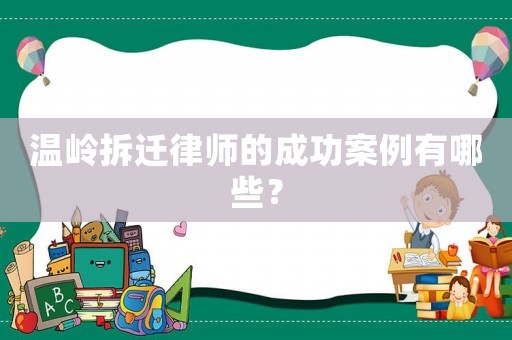 溫嶺拆遷律師的成功案例有哪些？