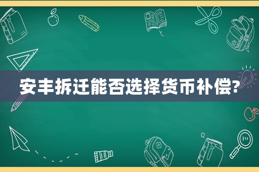 安豐拆遷能否選擇貨幣補償?