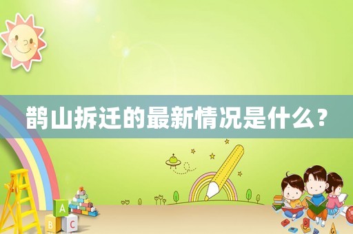 鵲山拆遷的最新情況是什么？