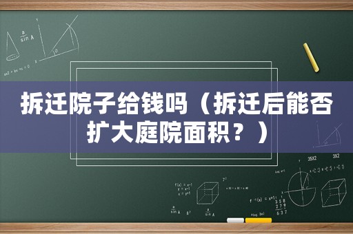 拆遷院子給錢嗎（拆遷后能否擴大庭院面積？）
