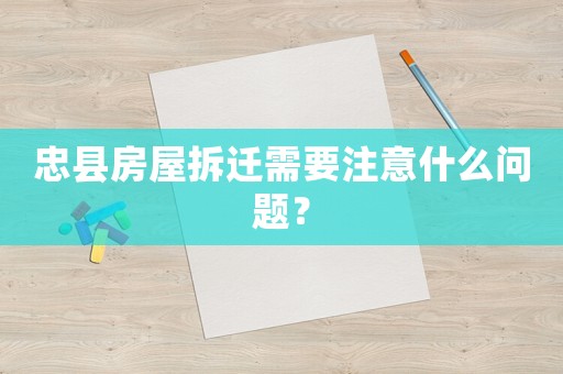 忠縣房屋拆遷需要注意什么問題？