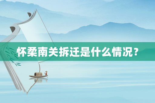 懷柔南關拆遷是什么情況？