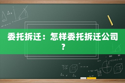 委托拆遷：怎樣委托拆遷公司？