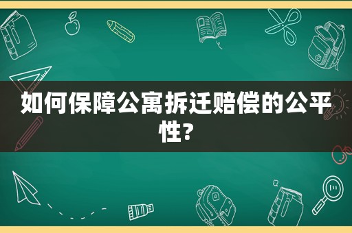 如何保障公寓拆遷賠償的公平性?