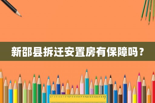 新邵縣拆遷安置房有保障嗎？