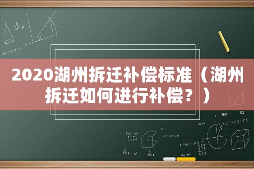 2020湖州拆遷補償標準（湖州拆遷如何進行補償？）