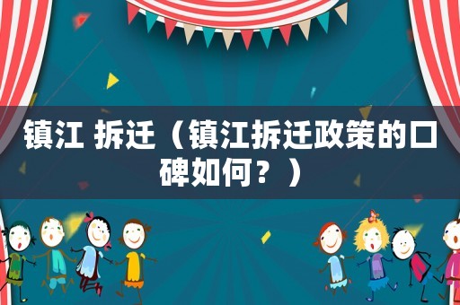 鎮(zhèn)江 拆遷（鎮(zhèn)江拆遷政策的口碑如何？）