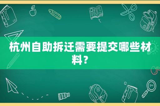 杭州自助拆遷需要提交哪些材料？